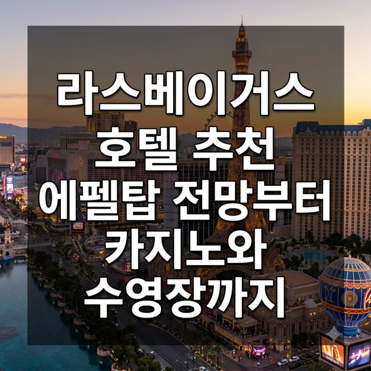 라스베이거스 호텔 추천 에펠탑 전망부터 카지노와 수영장까지