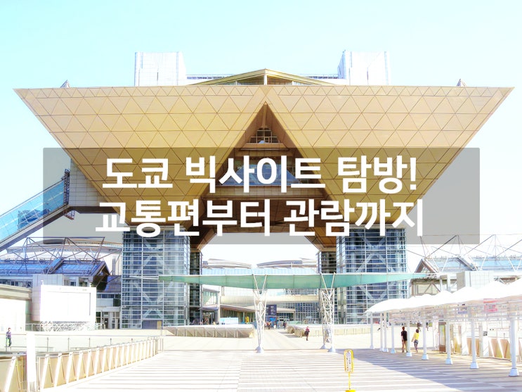 오다이바 세계 최대의 박람회장 도쿄 빅사이트 가는법 둘러보기