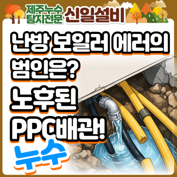 제주도누수 아라동 아파트 난방 보일러 에러의 범인은? 노란색 PPC 배관 누수 해결기!