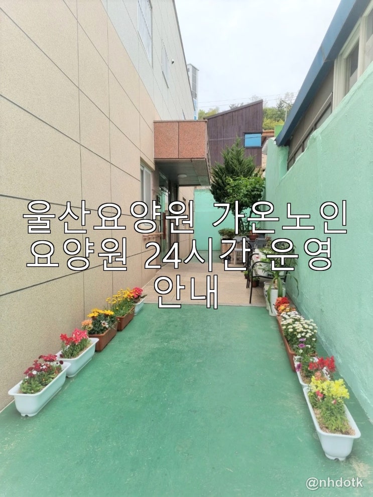 울산요양원 가온노인요양원 24시간 운영 안내 : 네이버 블로그