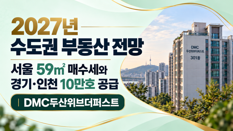 2027년 수도권 부동산 전망｜59㎡ 매수세 강세 l DMC두산위브더퍼스트 : 네이버 블로그