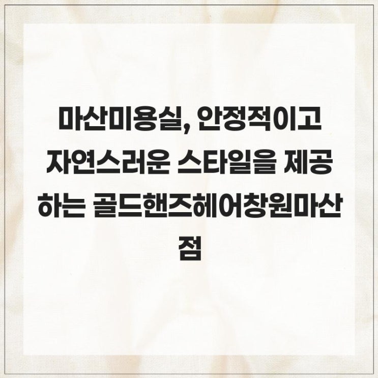 마산미용실, 안정적이고 자연스러운 스타일을 제공하는 골드핸즈헤어창원마산점 : 네이버 블로그